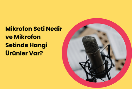 Mikrofon Seti Nedir ve Mikrofon Setinde Hangi Ürünler Var?