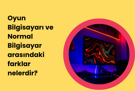 Oyun Bilgisayarı ve Normal Bilgisayar Arasındaki Farklar Nelerdir?