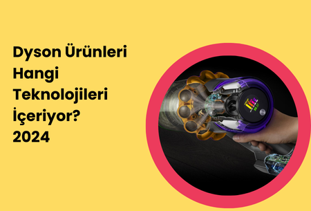 Dyson Ürünleri Hangi Teknolojileri İçeriyor?