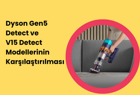 Dyson Gen5 Detect ve V15 Detect Modellerinin Karşılaştırılması
