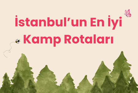  İstanbul’un En İyi Kamp Rotaları: Şehirden Kaçış Noktaları  